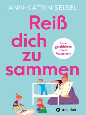 cover image of Reiß dich zusammen--Über die Herausforderungen und Veränderungen, die Mutterschaft mit sich bringt